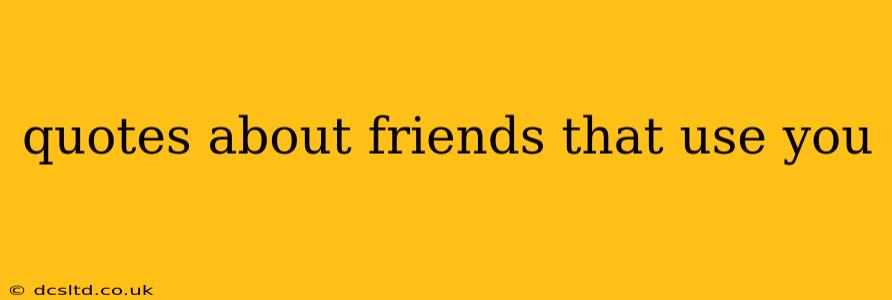 quotes about friends that use you