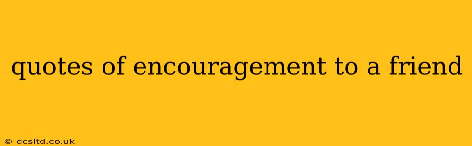 quotes of encouragement to a friend