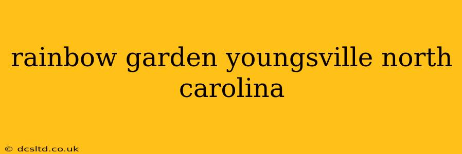 rainbow garden youngsville north carolina