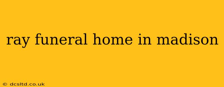 ray funeral home in madison
