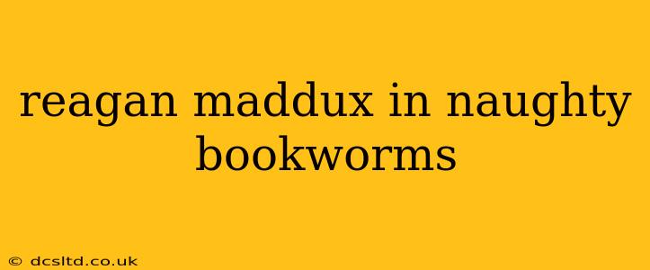 reagan maddux in naughty bookworms