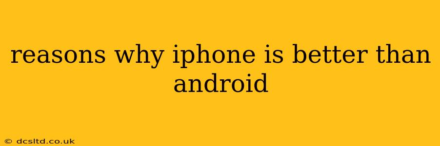 reasons why iphone is better than android