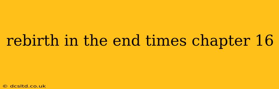 rebirth in the end times chapter 16