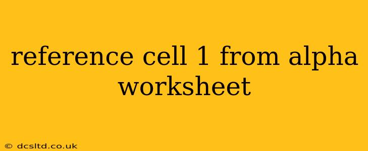 reference cell 1 from alpha worksheet