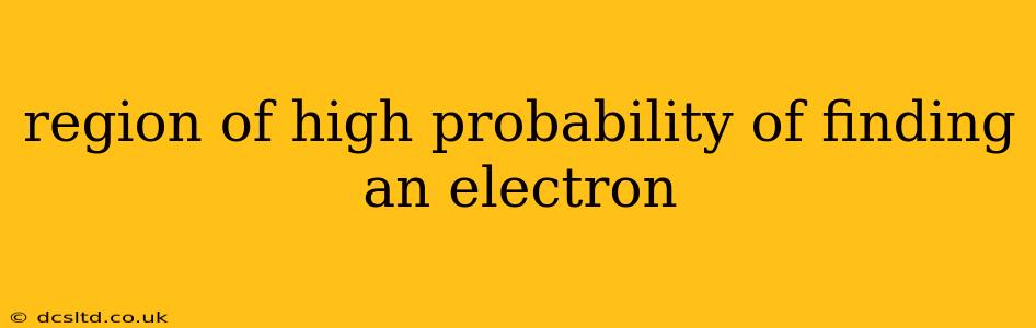 region of high probability of finding an electron