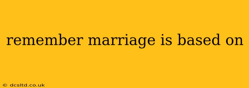 remember marriage is based on