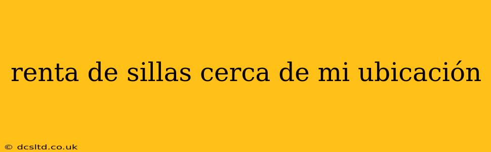 renta de sillas cerca de mi ubicación