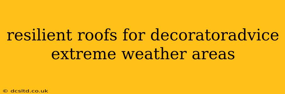 resilient roofs for decoratoradvice extreme weather areas