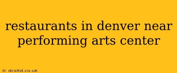 restaurants in denver near performing arts center
