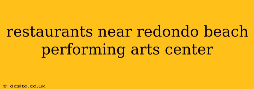 restaurants near redondo beach performing arts center