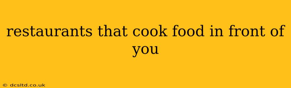 restaurants that cook food in front of you