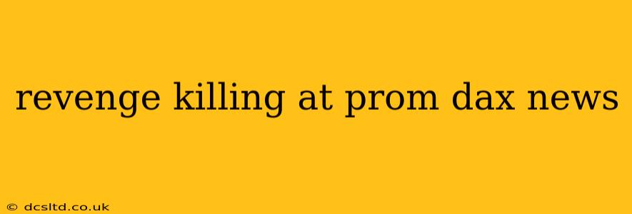 revenge killing at prom dax news
