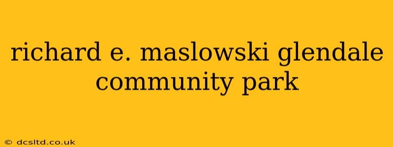 richard e. maslowski glendale community park