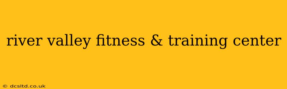 river valley fitness & training center