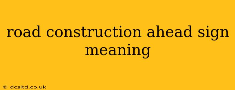 road construction ahead sign meaning