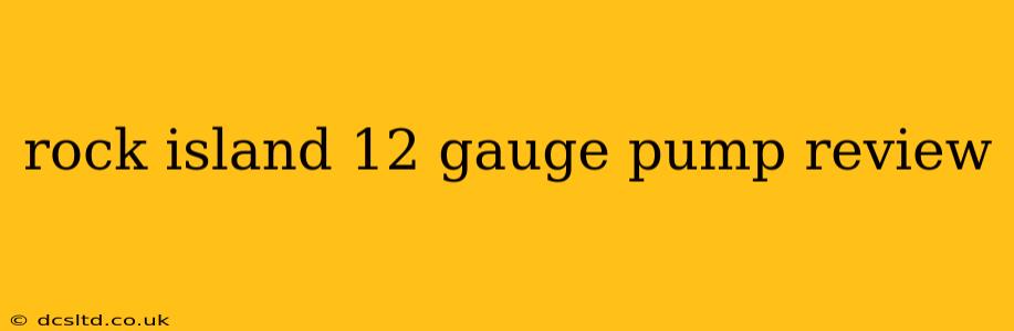 rock island 12 gauge pump review