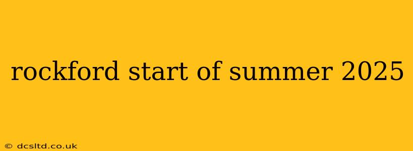 rockford start of summer 2025