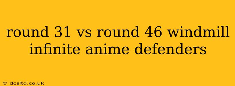 round 31 vs round 46 windmill infinite anime defenders