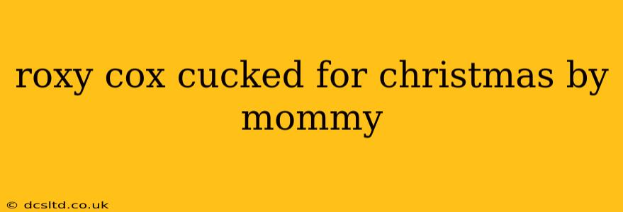 roxy cox cucked for christmas by mommy roxy cox cucked for christmas by mommy