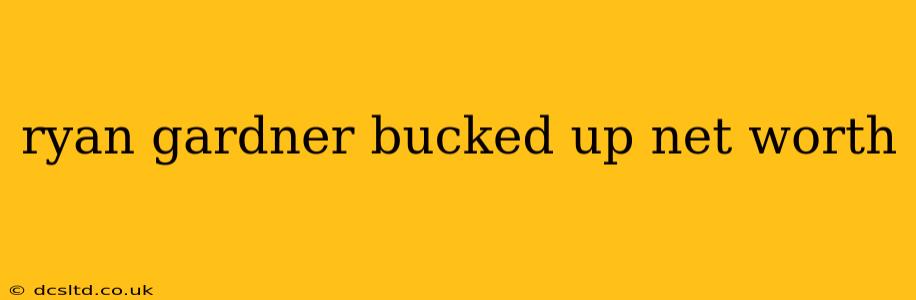 ryan gardner bucked up net worth