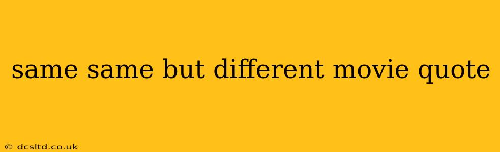 same same but different movie quote