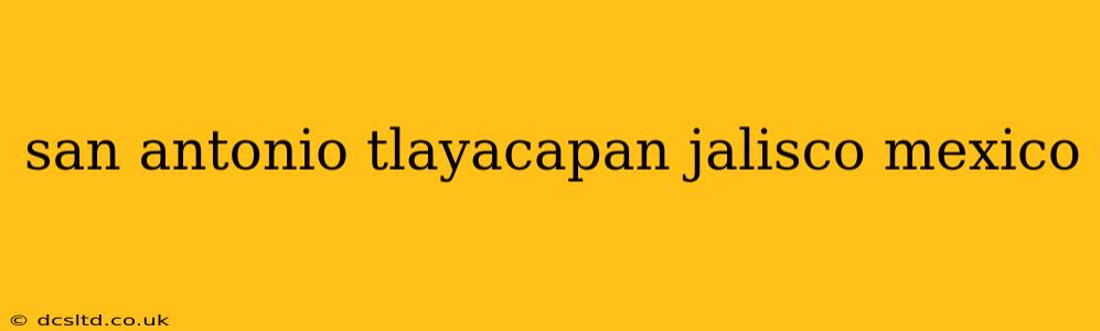 san antonio tlayacapan jalisco mexico