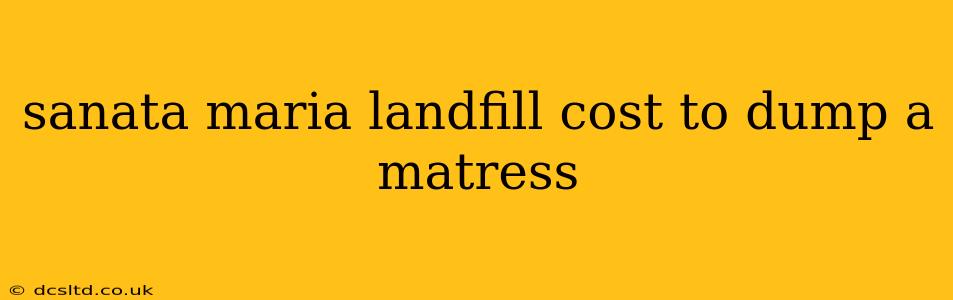 sanata maria landfill cost to dump a matress