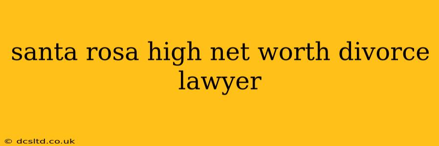 santa rosa high net worth divorce lawyer