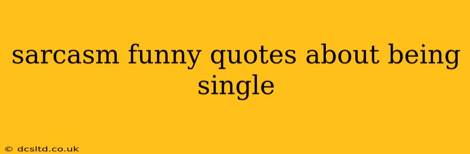 sarcasm funny quotes about being single