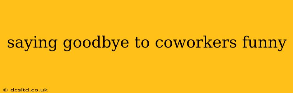 saying goodbye to coworkers funny