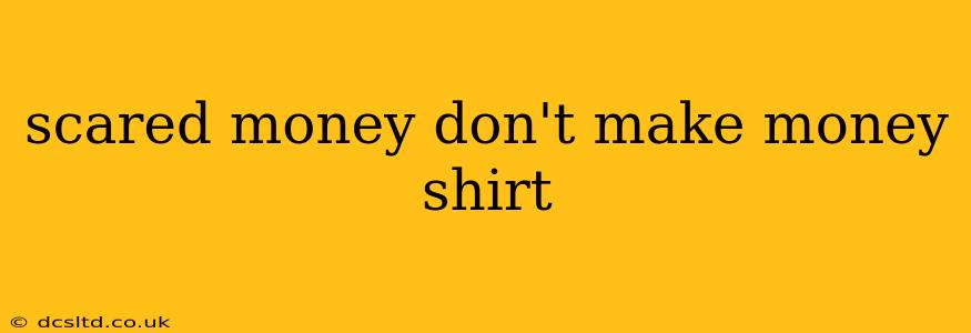scared money don't make money shirt