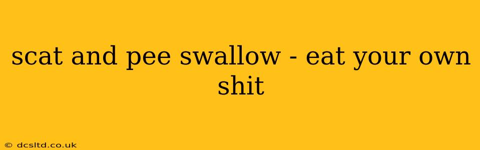 scat and pee swallow - eat your own shit