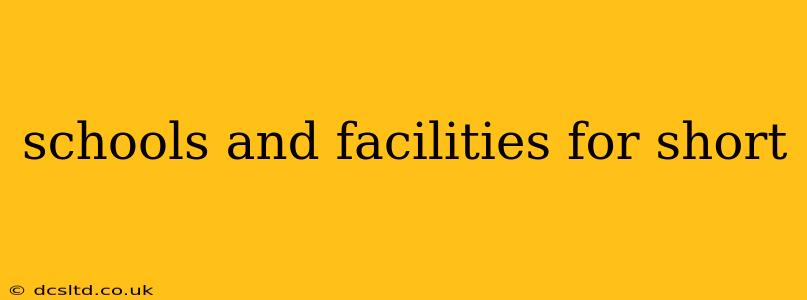 schools and facilities for short