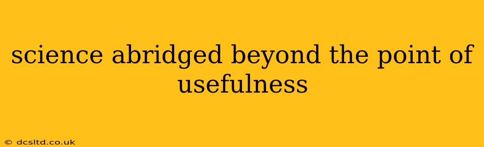 science abridged beyond the point of usefulness