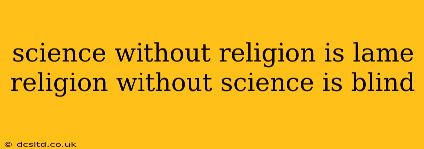 science without religion is lame religion without science is blind