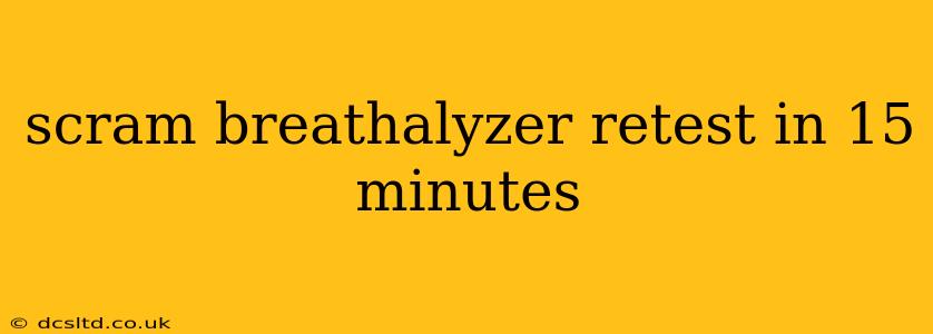 scram breathalyzer retest in 15 minutes