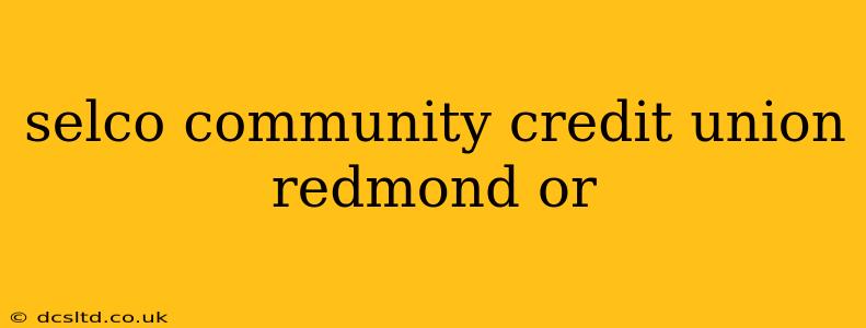 selco community credit union redmond or