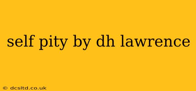 self pity by dh lawrence