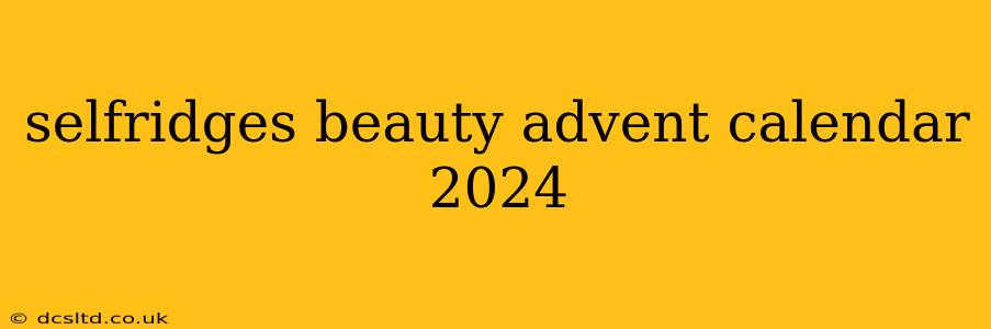 selfridges beauty advent calendar 2024