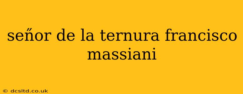 sen̋or de la ternura francisco massiani