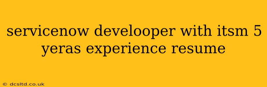 servicenow develooper with itsm 5 yeras experience resume
