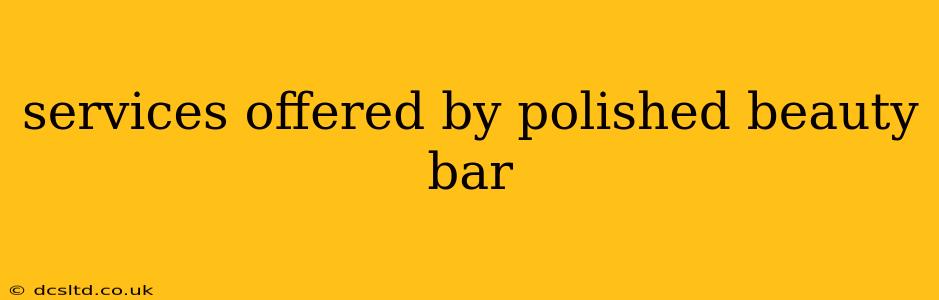 services offered by polished beauty bar