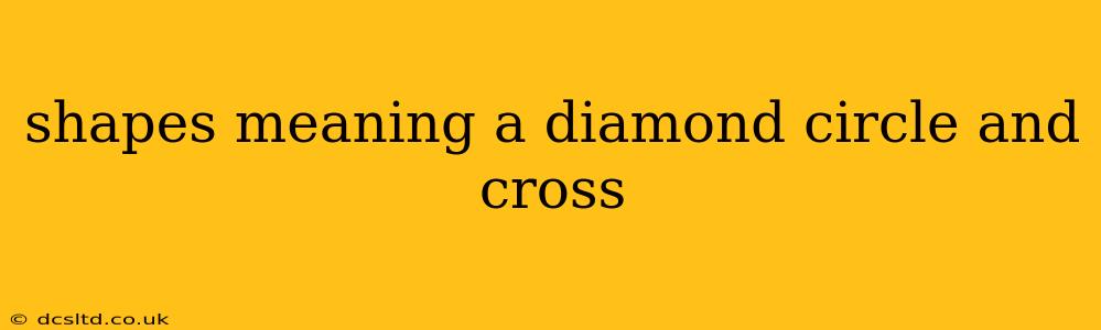 shapes meaning a diamond circle and cross