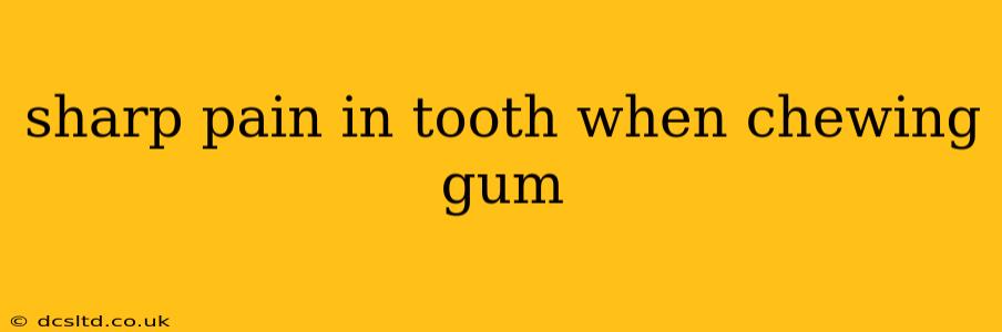 sharp pain in tooth when chewing gum
