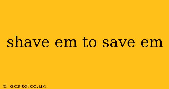 shave em to save em