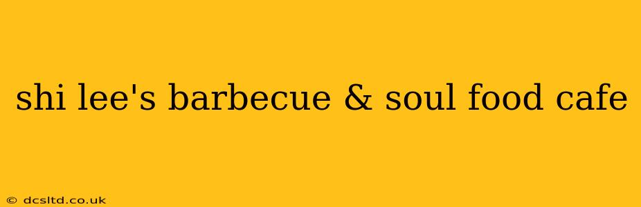 shi lee's barbecue & soul food cafe