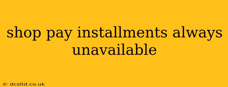 shop pay installments always unavailable