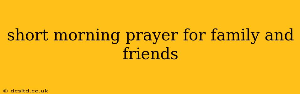 short morning prayer for family and friends