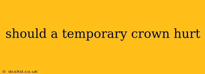 should a temporary crown hurt