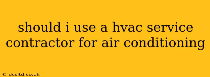 should i use a hvac service contractor for air conditioning
